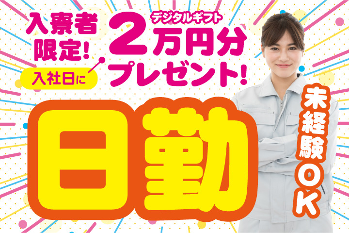 未経験OK 日勤 入寮者限定！入社日にデジタルギフト2万円分プレゼント！