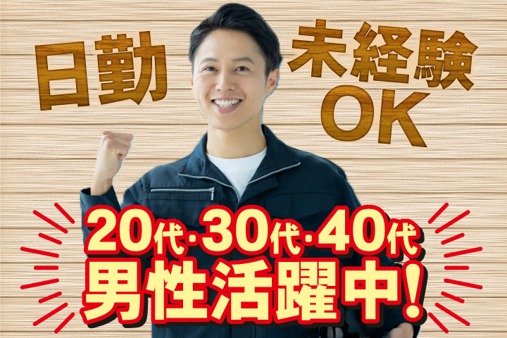 未経験OK 日勤 20代・30代・40代男性活躍中！