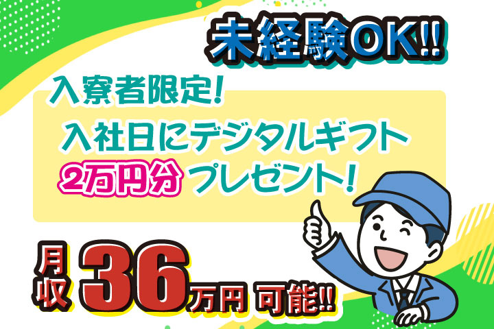 未経験OK　月収36万円可能　入寮者限定！入社日にデジタルギフト2万円分プレゼント！