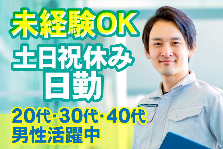 未経験OK 日勤 土日祝休み 20代・30代・40代男性活躍中！