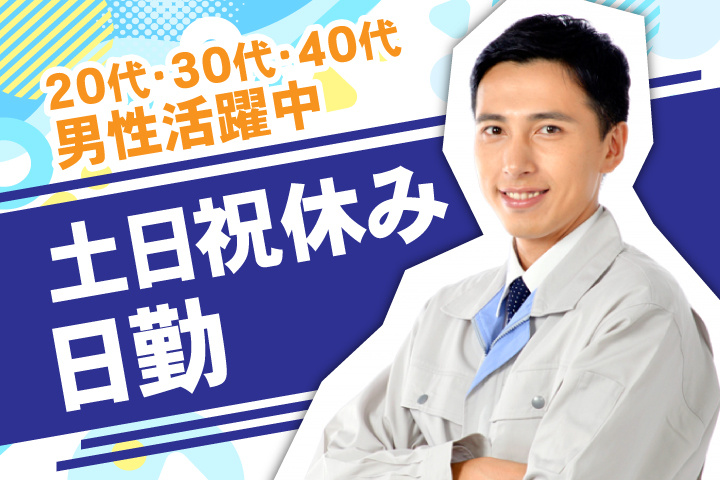 日勤 土日祝休み 20代・30代・40代男性活躍中！