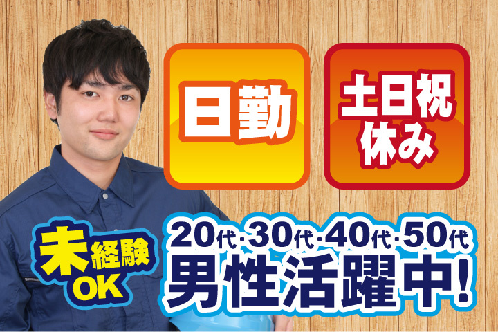 未経験OK 日勤 土日祝休み 20代・30代・40代・50代男性活躍中！