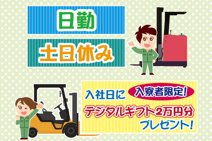 日勤　土日休み　入寮者限定！入社日にデジタルギフト2万円分プレゼント！