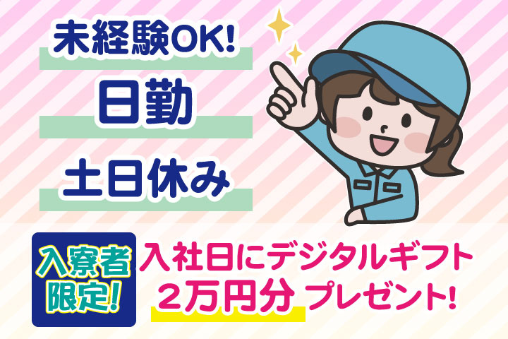 未経験OK　日勤　土日休み　入寮者限定！入社日にデジタルギフト2万円分プレゼント！