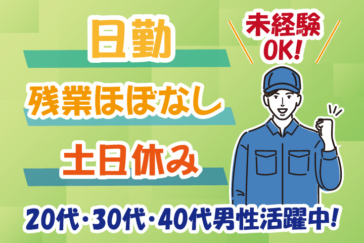 未経験OK　日勤　土日休み　残業ほぼなし　20代・30代・40代男性活躍中！