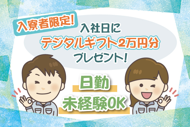 未経験OK 日勤 入寮者限定！入社日にデジタルギフト2万円分プレゼント！