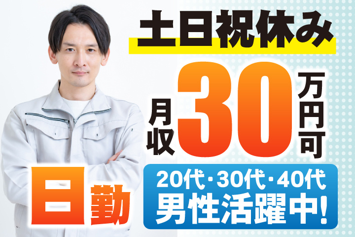 日勤 土日祝休み 月収30万円可 20代・30代・40代男性活躍中！