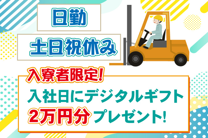 日勤 土日祝休み 入寮者限定！入社日にデジタルギフト2万円分プレゼント！