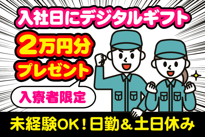 未経験OK 日勤 土日休み 入寮者限定！入社日にデジタルギフト2万円分プレゼント！