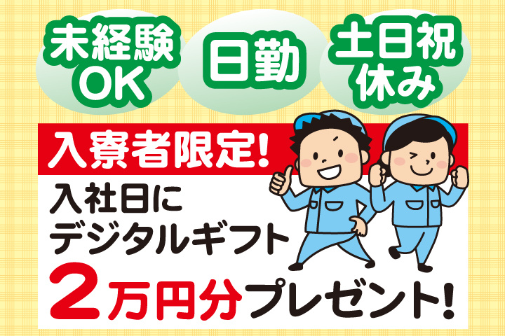 未経験OK 日勤 土日祝休み 入寮者限定！入社日にデジタルギフト2万円分プレゼント！