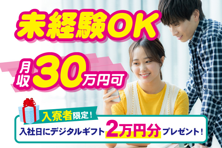 未経験OK 月収30万円可 　入寮者限定！入社日にデジタルギフト2万円分プレゼント！