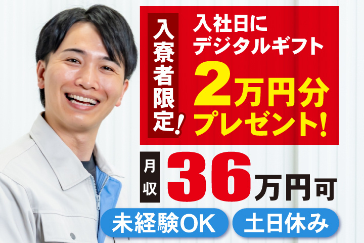 未経験OK 土日休み 月収36万円可　入寮者限定！入社日にデジタルギフト2万円分プレゼント！