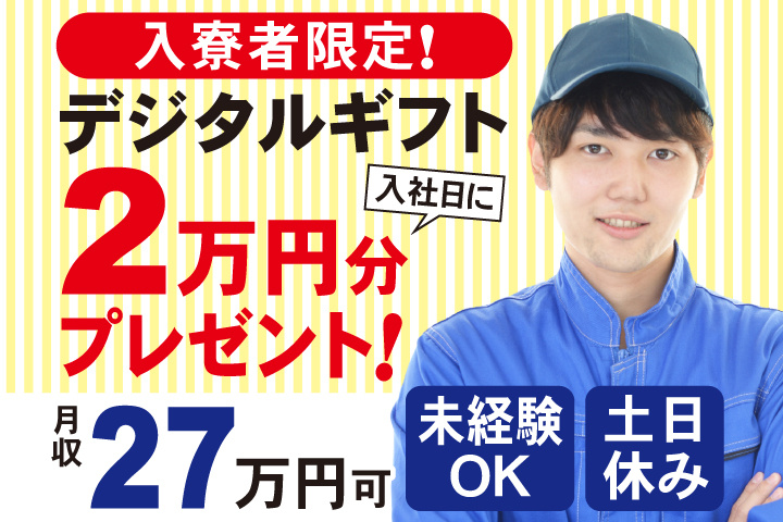 未経験OK 土日休み 月収27万円可　入寮者限定！入社日にデジタルギフト2万円分プレゼント！