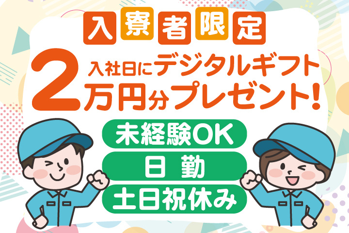 未経験OK 日勤 土日祝休み 入寮者限定！入社日にデジタルギフト2万円分プレゼント！