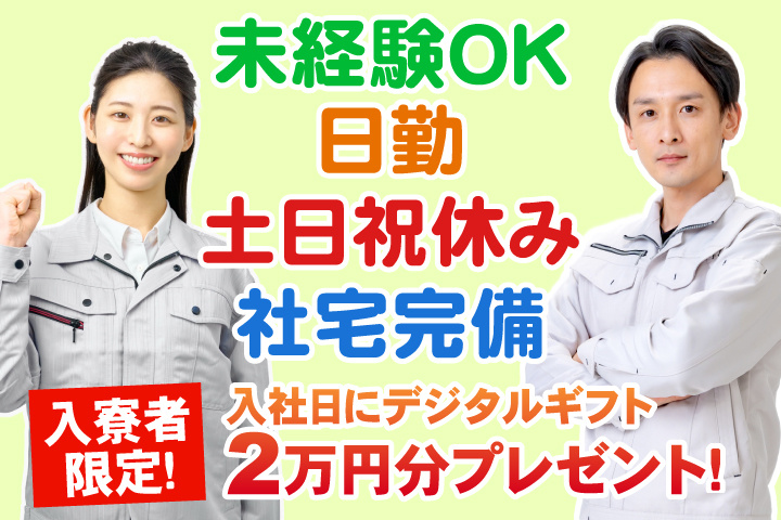 未経験OK 日勤 土日祝休み 社宅完備 入寮者限定！入社日にデジタルギフト2万円分プレゼント！