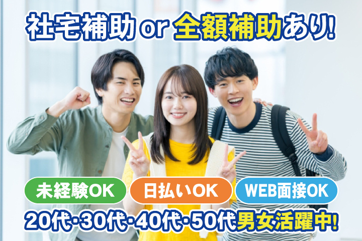社宅補助 or 全額補助あり！　未経験OK　日払いOK　WEB面接OK　　20代・30代・40代・50代男女活躍中！