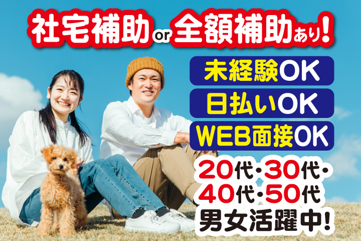 社宅補助 or 全額補助あり！　未経験OK　日払いOK　WEB面接OK　　20代・30代・40代・50代男女活躍中！