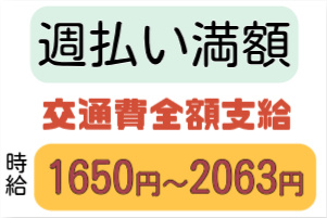 週払い満額、交通費全額支給、時給1650円～2063円