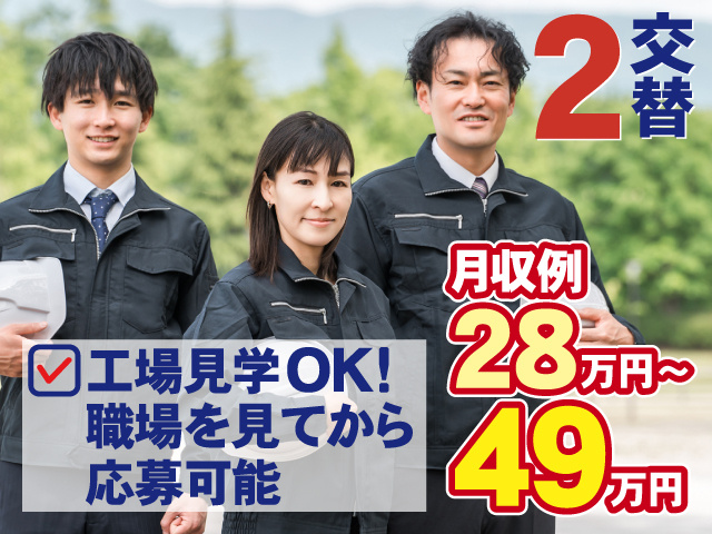 2交替　工場見学OK！ 職場を見てから応募可能　月収例 28万円～ 49万円