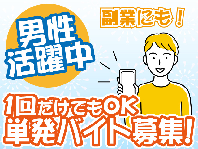 男性活躍中、一回だけでもOK、単発バイト募集！、副業にも