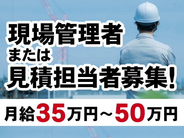 現場管理者または見積担当者募集！月給35万円～50万円
