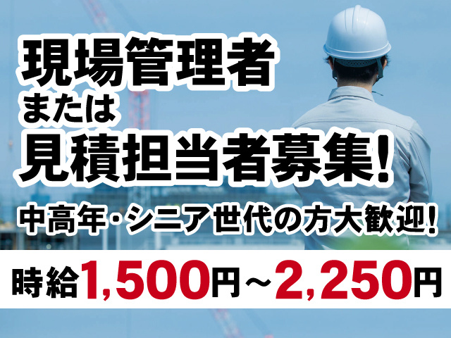 現場管理者または見積担当者募集！中高年・シニア世代の方大歓迎！時給1,500円～2,250円！