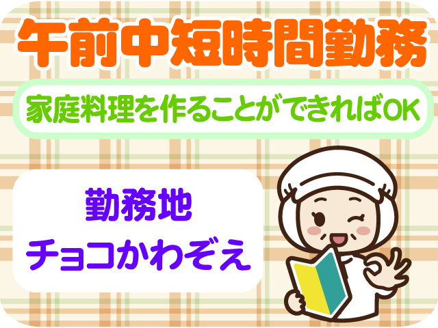 午前中短時間勤務　家庭料理を作ることができればOK　勤務地チョコかわぞえ