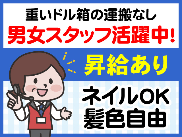 重いドル箱の運搬なし　男女スタッフ活躍中　昇給あり　ネイルOK　髪色自由
