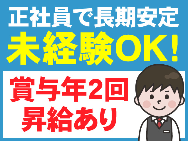 正社員で長期安定　未経験OK　賞与年2回　昇給あり