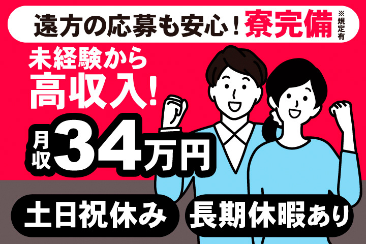 遠方の応募も安心！寮完備※規定有。未経験から高収入！月収34万円。土日祝休み。長期休暇あり