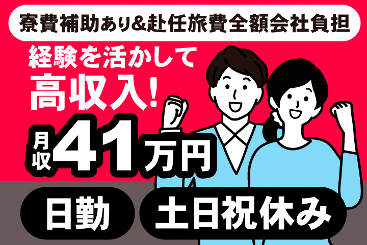 寮費補助あり＆赴任旅費全額会社負担。経験を活かして高収入！月収41万円。日勤。土日祝休み