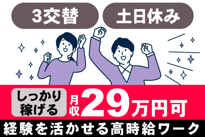 3交替。土日休み。しっかり稼げる。月収29万円可。経験を活かせる高時給ワーク