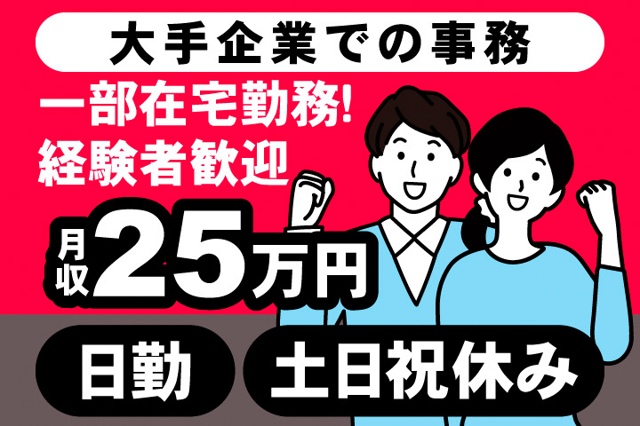 大手企業での事務。一部在宅勤務！経験者歓迎。月収25万円。日勤。土日祝休み