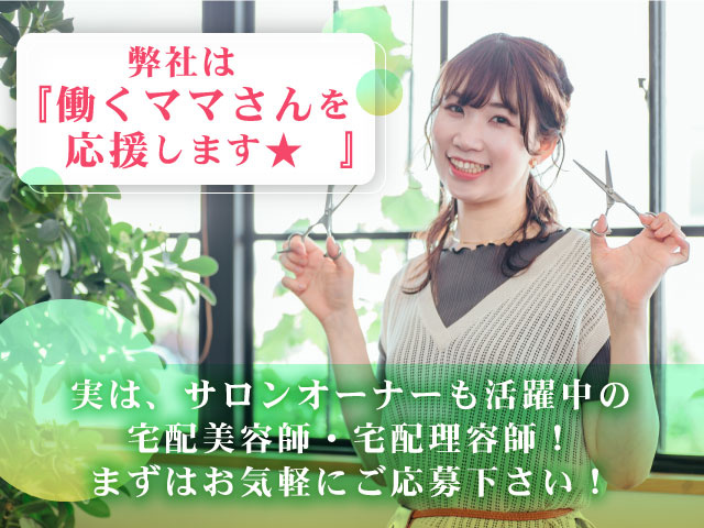 弊社は『働くママさんを応援します★』実は、サロンオーナーも活躍中の宅配美容師・宅配理容師！まずはお気軽にご応募下さい！