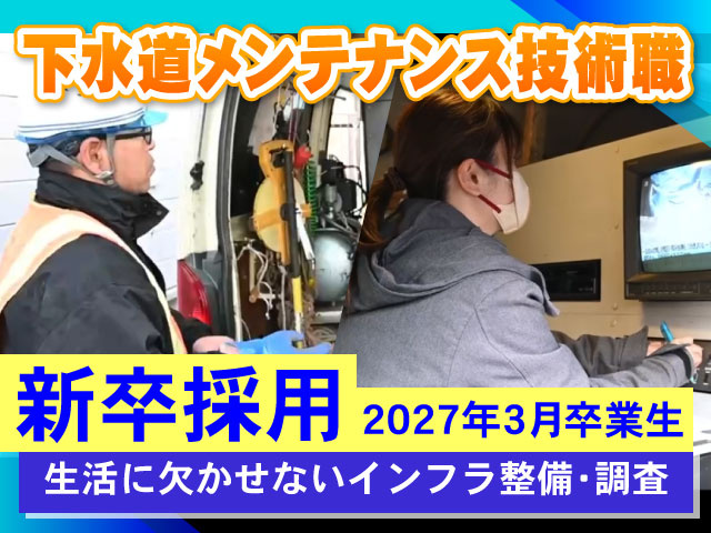 新卒採用 2027年3月卒業生生活に欠かせないインフラ整備･調査、下水道メンテナンス技術職