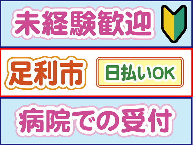 未経験歓迎、初心者マーク、足利市、日払いOK、病院での受付