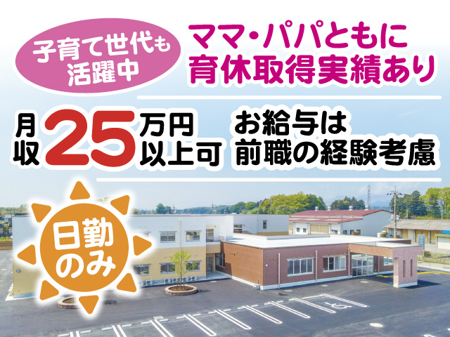 子育て世代も活躍中、ママ・パパともに育休取得実績あり、月収25万円以上可、お給与は前職の経験考慮、日勤のみ