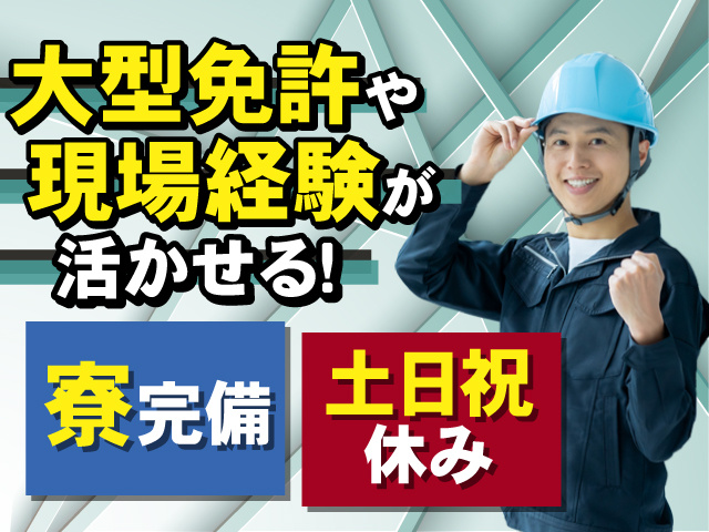 大型免許や現場経験が活かせる！安心の寮完備◎土日祝休み