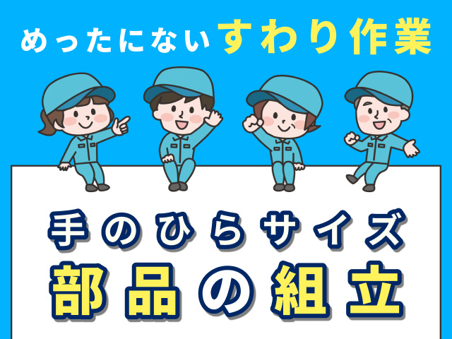 手のひらサイズ部品の組立／めったにないすわり作業