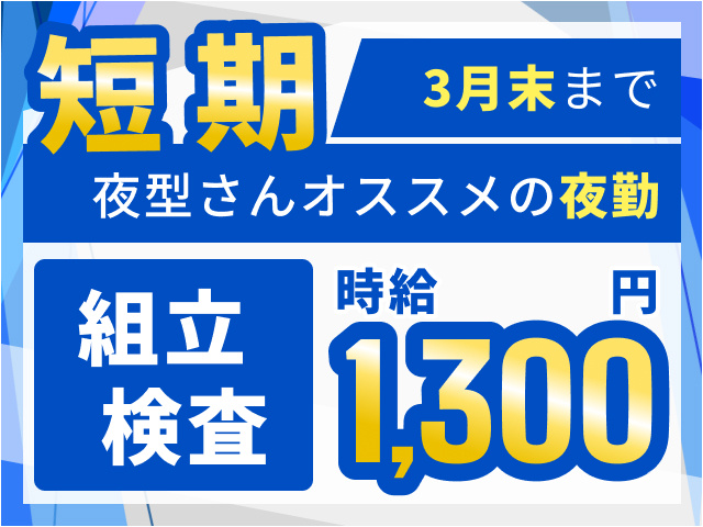 3月末までの短期　夜勤　部品の組立・検査　時給1300円