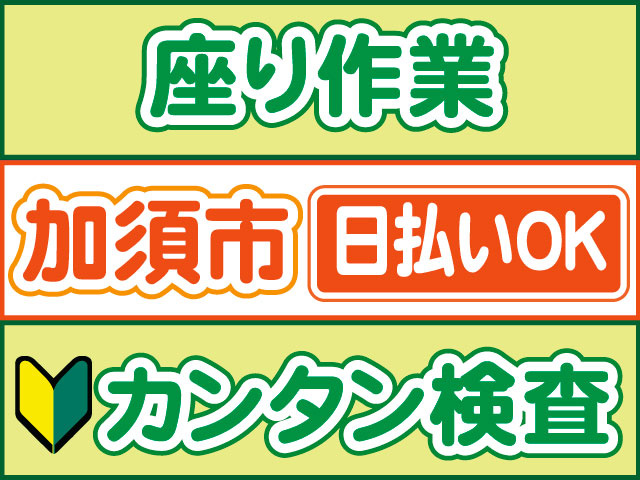 カンタン検査　未経験OK　日払いOK　加須市　座り作業