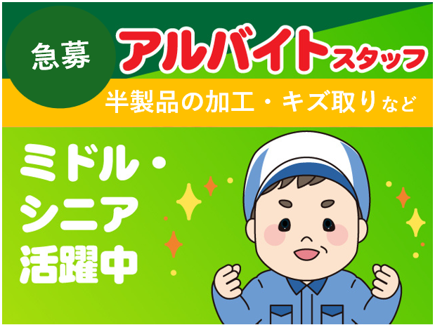 急募、アルバイトスタッフ、半製品の加工・キズ取りなど、ミドル・シニア活躍中
