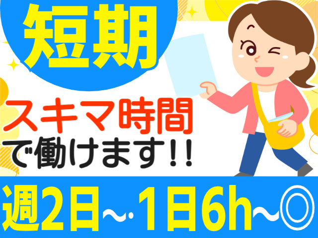 短期／スキマ時間で働けます／週2日～・1日6h～勤務OK