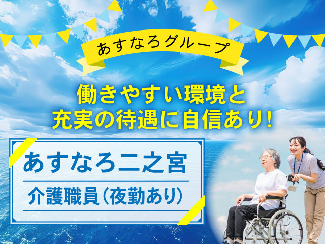 働きやすい環境と充実の待遇に自信あり！あすなろグループ！あすなろ二之宮　介護職員（夜勤あり）