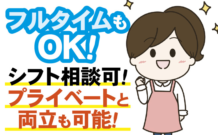 フルタイムもOK！シフト相談可！プライベートと両立も可能！