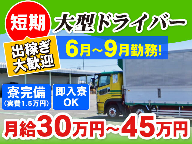 大型ドライバー　即入寮 OK寮完備 （実費1.5万円）短期出稼ぎ 大歓迎6月～9月勤務!月給30万円～45万円