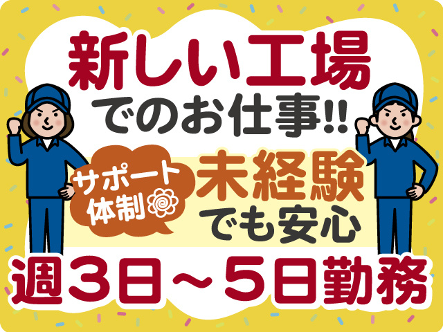 サポート体制◎未経験も安心です♪新しい工場でのお仕事！週3日～5日の勤務です◎