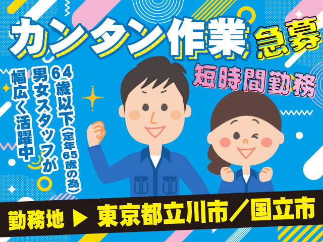 勤務地 ▶ 東京都立川市・国立市　64歳以下（定年65歳の為） 男女スタッフが 幅広く活躍中急募短時間勤務カンタン作業