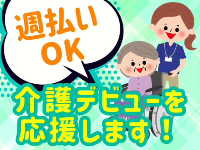 週払いOK.介護デビューを応援します！