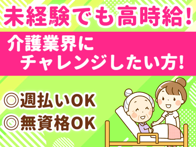 未経験でも高時給、介護業界にチャレンジしたい方、週払いOK、無資格OK